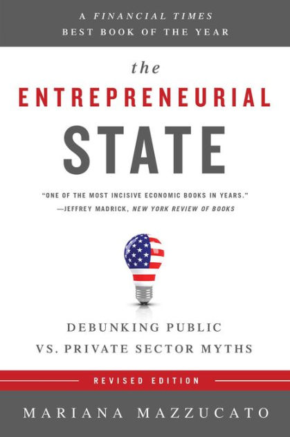 The Entrepreneurial State Debunking Public vs Private Sector Myths